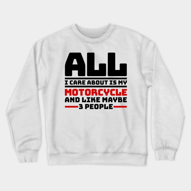 All I care about is my motorcycle and like maybe 3 people Crewneck Sweatshirt by colorsplash